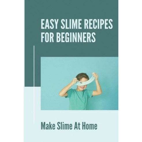 (영문도서) Easy Slime Recipes For Beginners: Make Slime At Home: How To Make Slime At Home Easy Paperback, Independently Published, English, 9798530459993