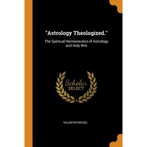 Astrology Theologized.: The Spiritual Hermeneutics of Astrology and Holy Writ Paperback, Franklin Classics