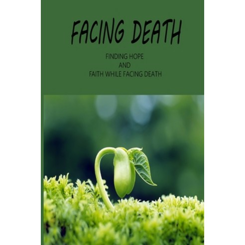 (영문도서) Facing Death: Finding Hope And Faith While Facing Death: Take Care Of The Dying Paperback, Independently Published, English, 9798505877647