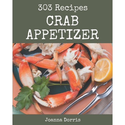 303 Crab Appetizer Recipes: A Timeless Crab Appetizer Cookbook Paperback, Independently Published, English, 9798694291590