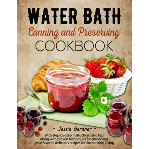 (영문도서) Water Bath Canning and Preserving Cookbook: With step-by-step instructions and tips along wit... Paperback, Independently Published, English, 9798867552305