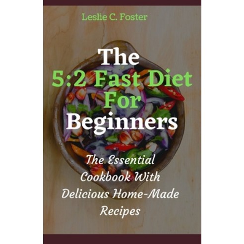 (영문도서) The 5: 2 Fast Diet For Beginners: The Essential Cookbook With Delicious Home-Made Recipes Paperback, Independently Published, English, 9798504050300