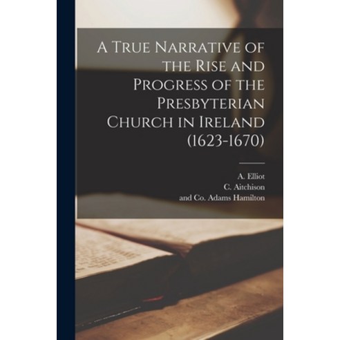 (영문도서) A True Narrative of the Rise and Progress of the Presbyterian Church in Ireland (1623-1670) Paperback, Legare Street Press, English, 9781016349611