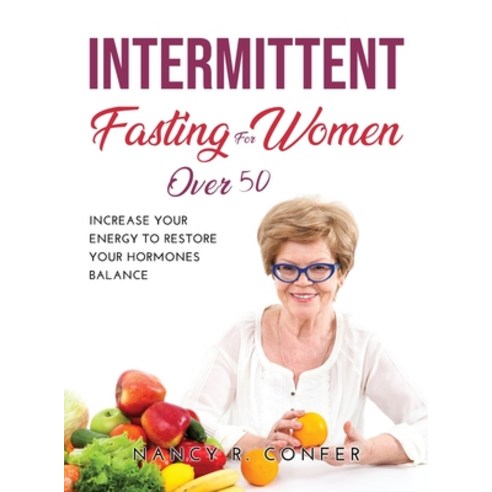 (영문도서) Intermittent Fasting for Women Over 50: Increase Your Energy to Restore Your Hormones Balance Hardcover, Nancy R. Confer, English, 9784598215633