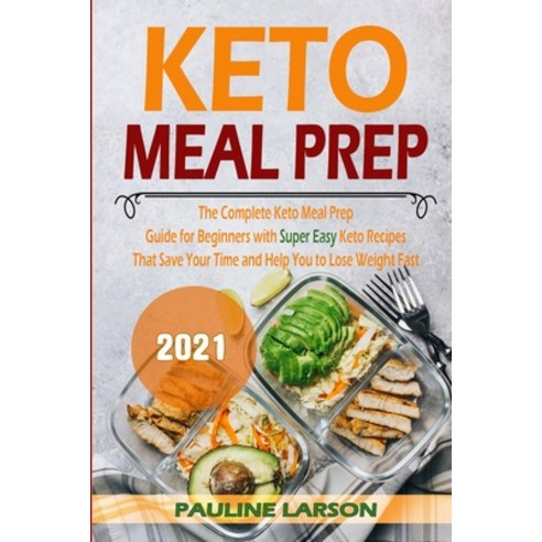 Keto Meal Prep 2021: The Complete Keto Meal Prep Guide for Beginners with Super Easy Keto Recipes Th... Paperback, Independently Published, English, 9798703155660