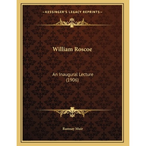 William Roscoe: An Inaugural Lecture (1906) Paperback, Kessinger Publishing, English, 9781165745562