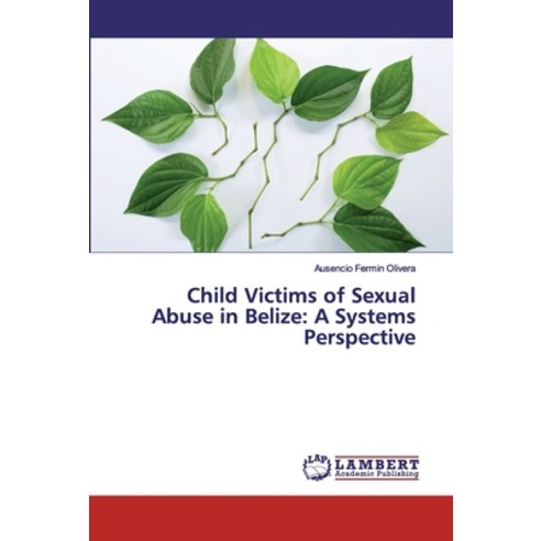 Child Victims of Sexual Abuse in Belize: A Systems Perspective Paperback, LAP Lambert Academic Publishing