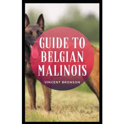 Guide to Belgian Malinois: Dog (Canis lupus familiaris) is a domestic mammal of the family Canidae... Paperback, Independently Published, English, 9798713258184