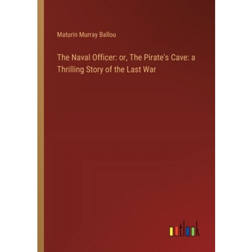 (영문도서) The Naval Officer: or The Pirate''s Cave: a Thrilling Story of the Last War Paperback, Outlook Verlag, English, 9783368867560