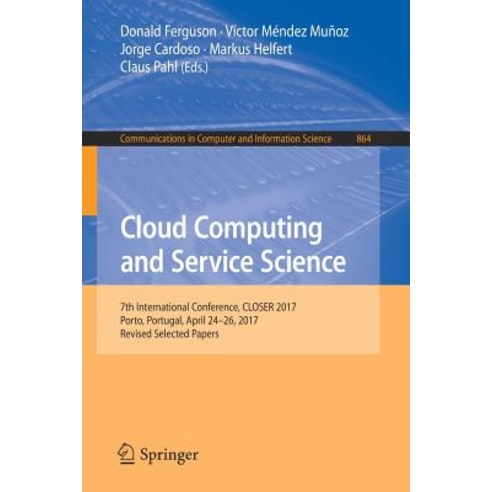 Cloud Computing and Service Science: 7th International Conference Closer 2017 Porto Portugal Apr... Paperback, Springer