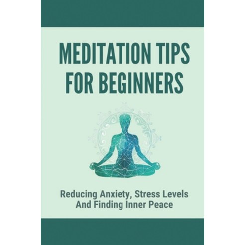 (영문도서) Meditation Tips For Beginners: Reducing Anxiety Stress Levels And Finding Inner Peace: Mindf... Paperback, Independently Published, English, 9798517996534