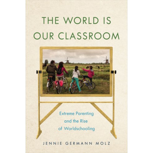 The World Is Our Classroom: Extreme Parenting and the Rise of Worldschooling Hardcover, New York University Press, English, 9781479891689