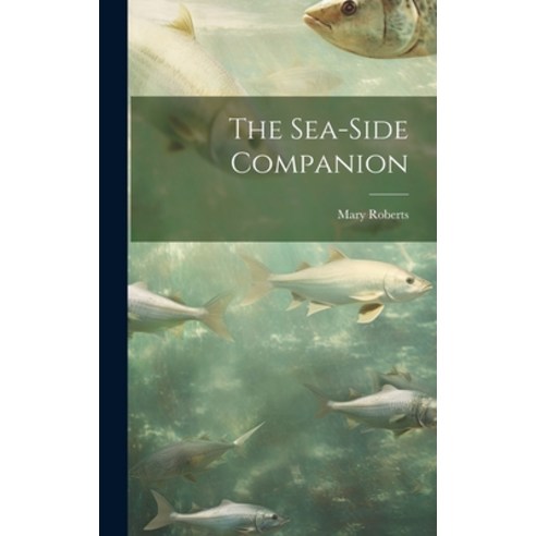 (영문도서) The Sea-Side Companion Hardcover, Legare Street Press, English, 9781020827501