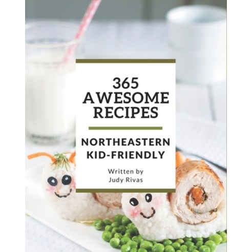 365 Awesome Northeastern Kid-Friendly Recipes: Everything You Need in One Northeastern Kid-Friendly ... Paperback, Independently Published