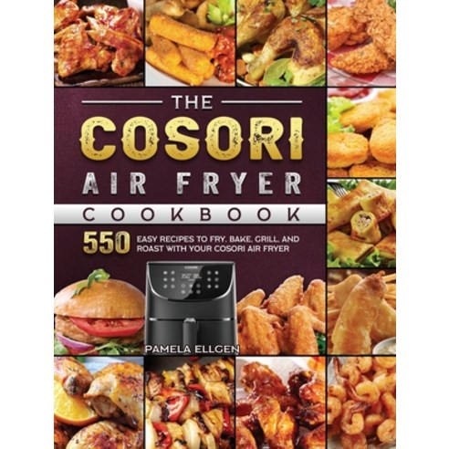 (영문도서) The Cosori Air Fryer Cookbook: 550 Easy Recipes to Fry Bake Grill and Roast with Your Coso... Hardcover, Pamela Ellgen, English, 9781803190419