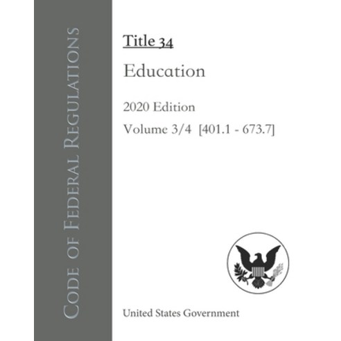 Code of Federal Regulations Title 34 Education 2020 Edition Volume 3/4 [§401.1 - 673.7] Paperback, Independently Published