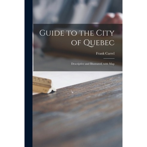 (영문도서) Guide to the City of Quebec [microform]: Descriptive and Illustrated With Map Paperback, Legare Street Press, English, 9781015048911
