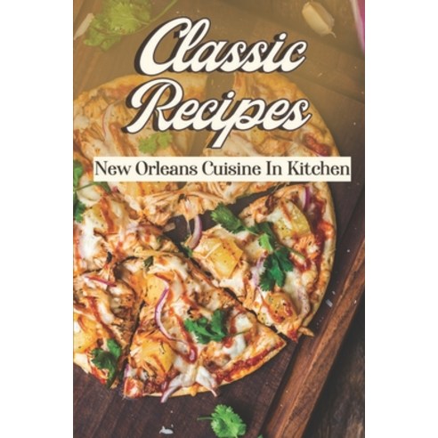 (영문도서) Classic Recipes: New Orleans Cuisine In Kitchen: Cooking Instruction Paperback, Independently Published, English, 9798464772311