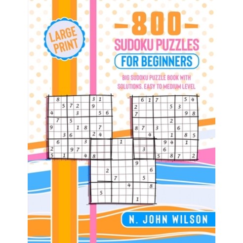 (영문도서) 800 Sudoku Puzzles for Beginners: Big Sudoku Puzzle Book with solutions. Easy to Medium Level Paperback, N. John Wilson, English, 9781801743976
