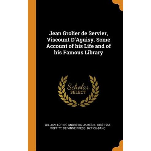 (영문도서) Jean Grolier de Servier Viscount D''Aguisy. Some Account of his Life and of his Famous Library Hardcover, Franklin Classics, English, 9780342757596