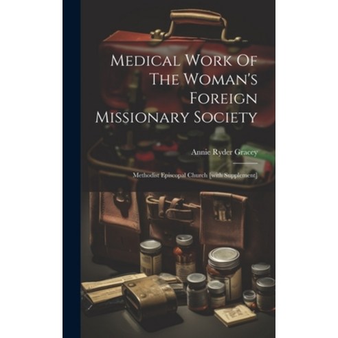(영문도서) Medical Work Of The Woman''s Foreign Missionary Society: Methodist Episcopal Church [with Supp... Hardcover, Legare Street Press, English, 9781021051448