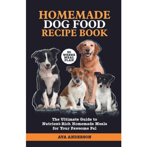 (영문도서) Homemade Dog Food Recipe Book: The Ultimate Guide to Nutrient-Rich Homemade Meals for Your Pa... Paperback, Independently Published, English, 9798877290365