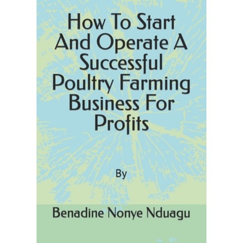 (영문도서) How To Start And Operate A Successful Poultry Farming Business For Profits Paperback, Independently Published, English, 9798393190668