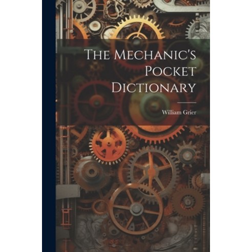 (영문도서) The Mechanic''s Pocket Dictionary Paperback, Legare Street Press, English, 9781021340252