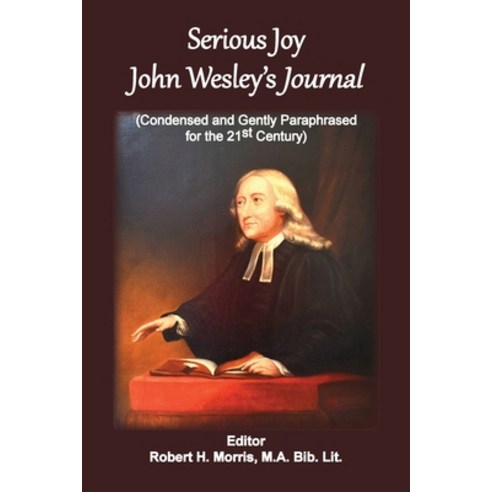 Serious Joy John Wesley''s Journal: Condensed and Gently Paraphrased for the 21st Century Paperback, Old Paths Publications, Inc..., English, 9781736534472