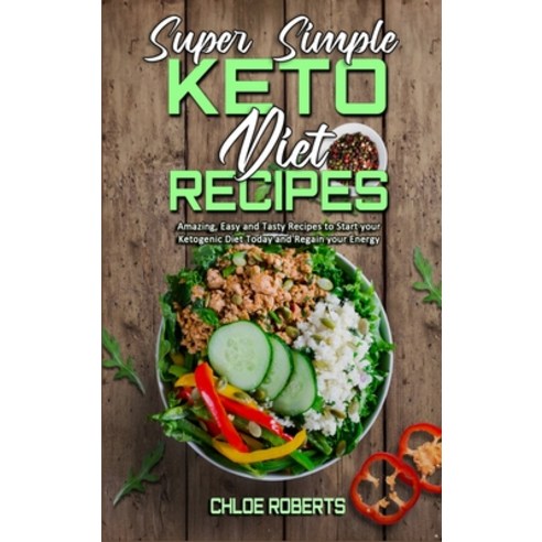 (영문도서) Super Simple Keto Diet Recipes: Amazing Easy and Tasty Recipes to Start your Ketogenic Diet ... Hardcover, Chloe Roberts, English, 9781801942324