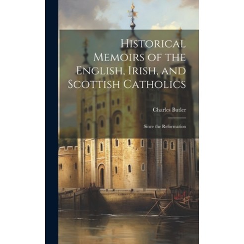 (영문도서) Historical Memoirs of the English Irish and Scottish Catholics: Since the Reformation Hardcover, Legare Street Press, 9781020691317