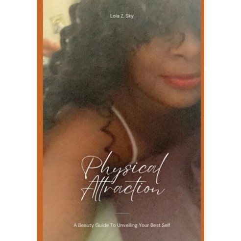 (영문도서) Physical Attraction: A Beauty Guide to Unveiling Your Best Self Paperback, Independently Published, English, 9798867742461