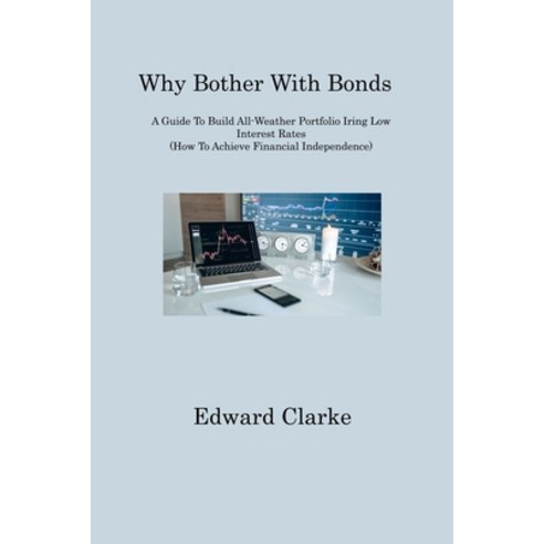 (영문도서) Why Bother With Bonds: A Guide To Build All-Weather Portfolio Iring Low Interest Rates (How T... Paperback, Edward Clarke, English, 9781806317936