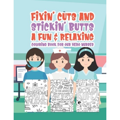 Fixin'' Cuts And Stickin'' Butts A Fun & Relaxing Coloring Book For Hour Hero Nurses: Fun Positive Upl... Paperback, Independently Published