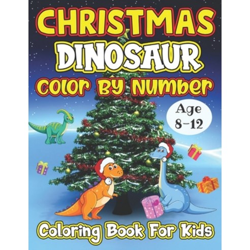 Christmas dinosaur Color By Number Coloring Book For Kids Age 8-12: A Christmas dinosaur Holiday Col... Paperback, Independently Published, English, 9798557996648