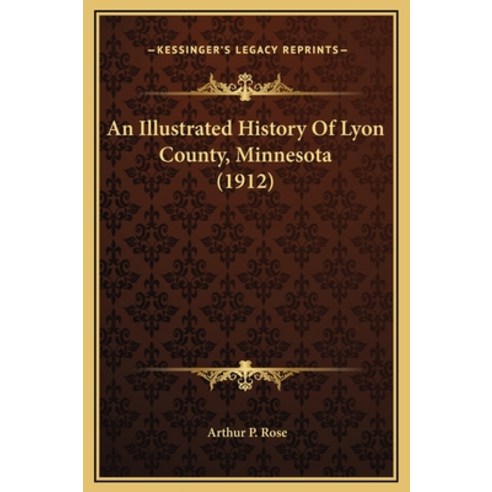 An Illustrated History Of Lyon County Minnesota (1912) Hardcover, Kessinger Publishing