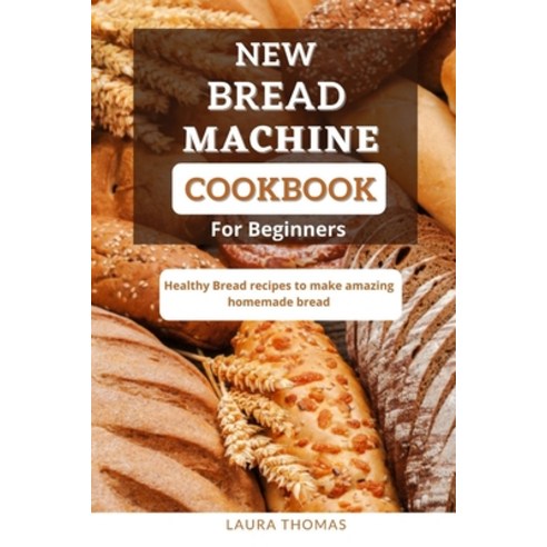 (영문도서) New Bread Machine Cookbook for Beginners: Healthy bread recipes to make amazing homemade bread Paperback, Independently Published, English, 9798514355556
