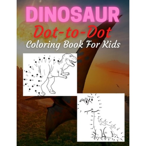 Dinosaur Dot To Dot Coloring Book For Kids: Many Funny Dot to Dot for Kids Ages 4-8 in Dinosaur Them... Paperback, Independently Published, English, 9798721063008