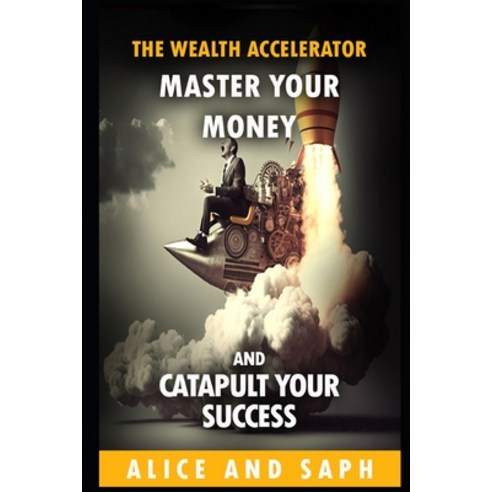 (영문도서) The Wealth Accelerator: Master Your Money and Catapult Your Success Paperback, Independently Published, English, 9798387005794