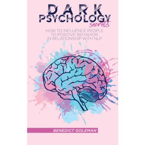 Dark Psychology Secrets: How to Influence People To Positive Behavior In Relationship With NLP Hardcover, Benedict Goleman, English, 9781802250091