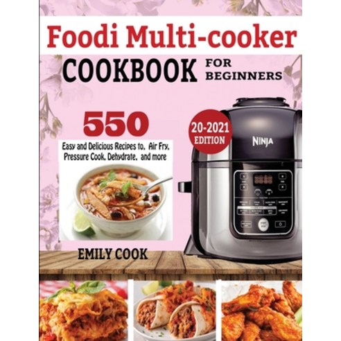 Foodi Multicooker Cookbook for Beginners: 550 Easy & Delicious Recipes to Air Fry Pressure Cook De... Paperback, King Books