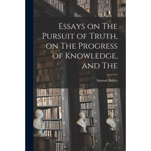 (영문도서) Essays on The Pursuit of Truth on The Progress of Knowledge and The Paperback, Legare Street Press