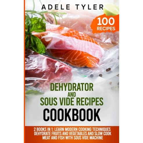 Dehydrator and Sous Vide Recipes Cookbook: 2 Books In 1: Learn Modern Cooking Techniques Dehydrate ... Paperback, Independently Published, English, 9798559517025