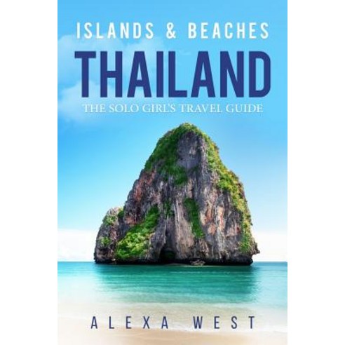 Thailand Islands and Beaches: The Solo Girl''s Travel Guide Paperback, Alexa West Publishing
