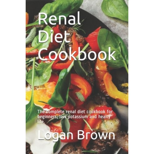 Renal Diet Cookbook: The complete renal diet cookbook for beginners low potassium and healty life. Paperback, Independently Published, English, 9798557419000
