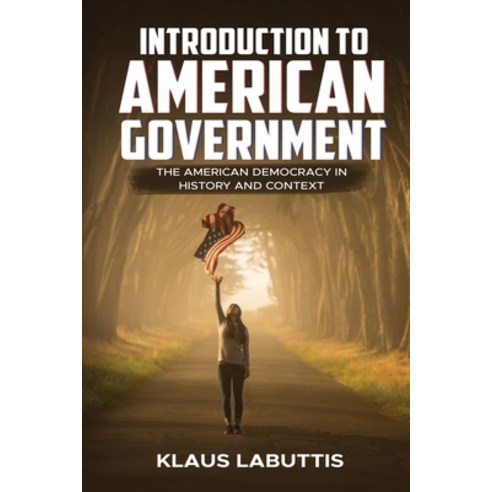 (영문도서) Introduction To American Government: The American Democracy In History And Context Paperback, Klaus Labuttis, English, 9798868975714