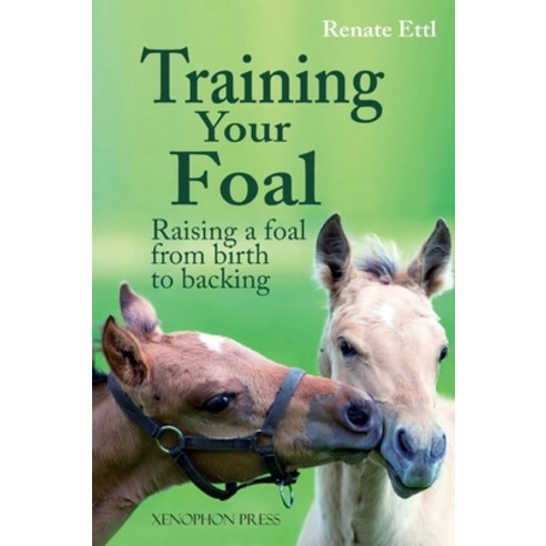 (영문도서) Training Your Foal: Raising a Foal from Birth to Backing by Renate Ettl Hardcover, Xenophon Press LLC, English, 9781948717465