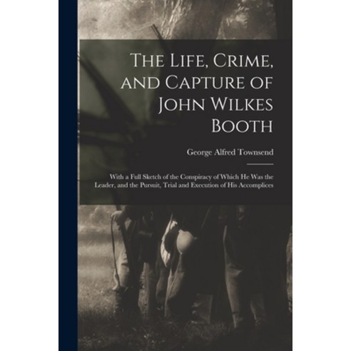 (영문도서) The Life Crime and Capture of John Wilkes Booth: With a Full Sketch of the Conspiracy of Wh... Paperback, Legare Street Press, English, 9781014059888