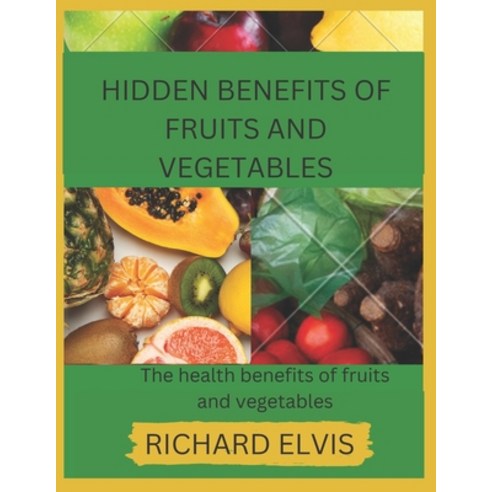 (영문도서) Hidden Benefits of Fruits and Vegetables: Health benefits of Fruits and Vegetables Paperback, Independently Published, English, 9798354557400