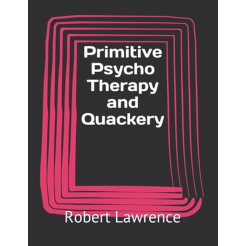 Primitive Psycho Therapy and Quackery Paperback, Independently Published, English, 9798720606008